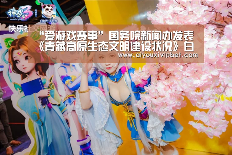 “爱游戏赛事”国务院新闻办发表《青藏高原生态文明建设状况》白皮书(图1) 爱游戏官方